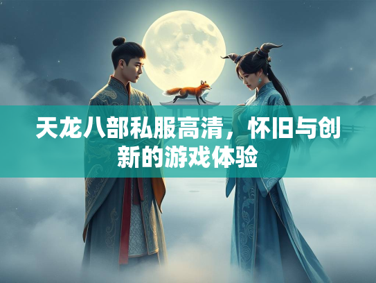 天龙八部私服高清，怀旧与创新的游戏体验  第2张