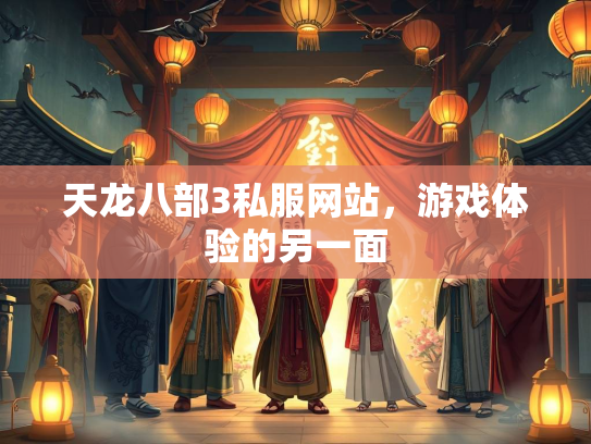 天龙八部3私服网站，游戏体验的另一面