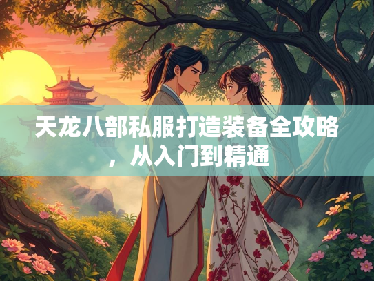 天龙八部私服打造装备全攻略，从入门到精通