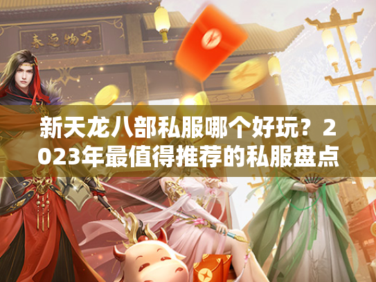 新天龙八部私服哪个好玩？2023年最值得推荐的私服盘点  第2张