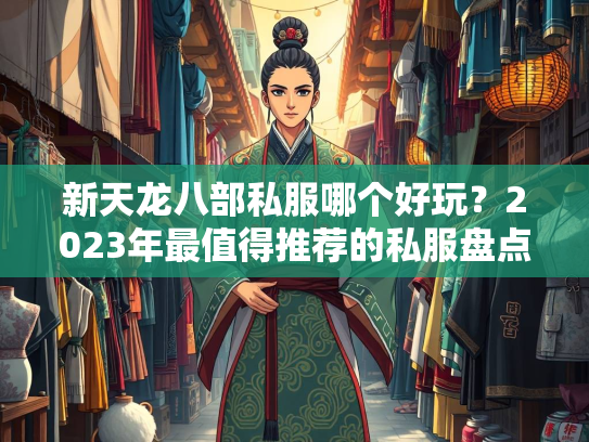 新天龙八部私服哪个好玩？2023年最值得推荐的私服盘点  第3张