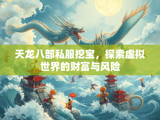 天龙八部私服挖宝，探索虚拟世界的财富与风险