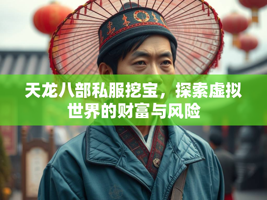 天龙八部私服挖宝，探索虚拟世界的财富与风险