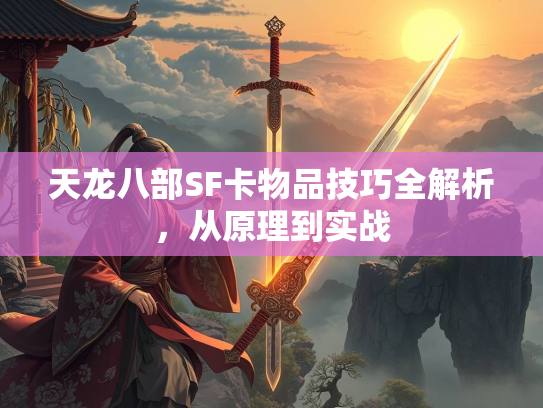 天龙八部SF卡物品技巧全解析，从原理到实战