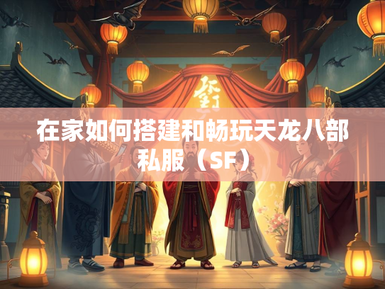 在家如何搭建和畅玩天龙八部私服（SF）