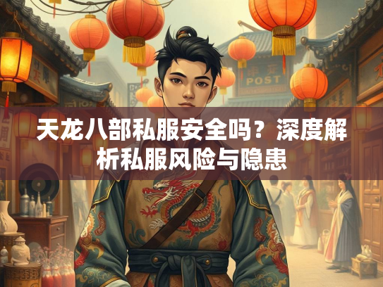 天龙八部私服安全吗？深度解析私服风险与隐患