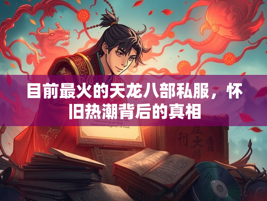 目前最火的天龙八部私服，怀旧热潮背后的真相