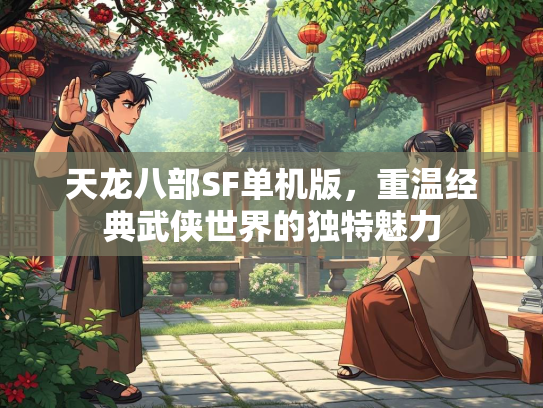 天龙八部SF单机版，重温经典武侠世界的独特魅力