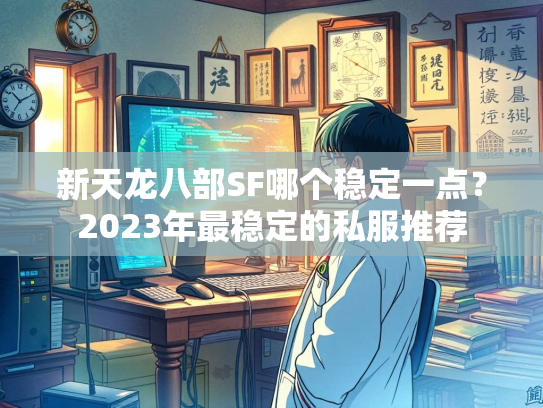 新天龙八部SF哪个稳定一点？2023年最稳定的私服推荐