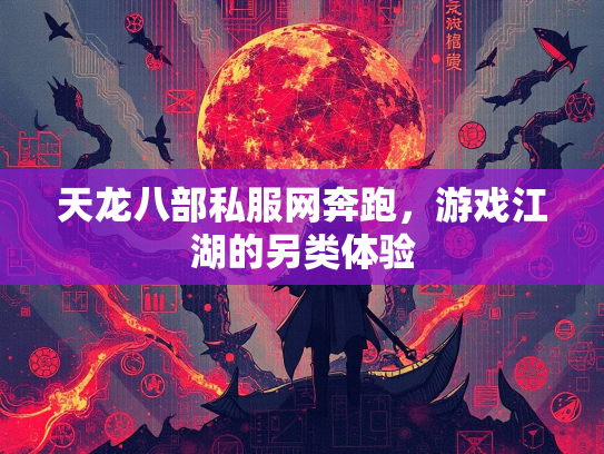 天龙八部私服网奔跑，游戏江湖的另类体验
