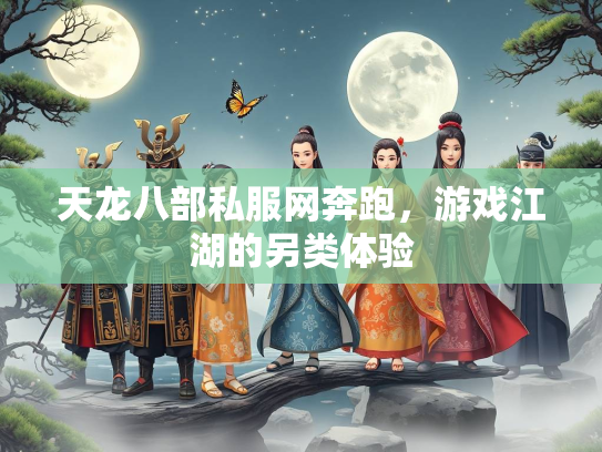 天龙八部私服网奔跑，游戏江湖的另类体验