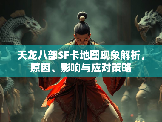 天龙八部SF卡地图现象解析，原因、影响与应对策略  第2张