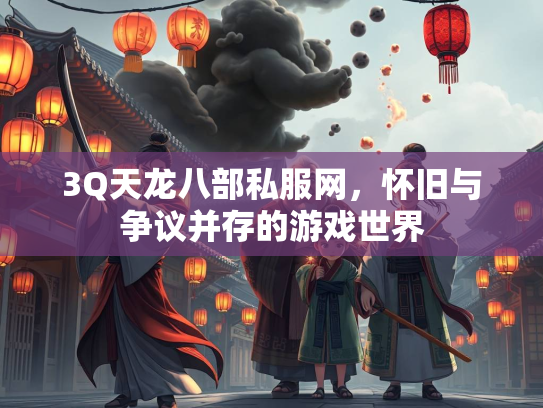 3Q天龙八部私服网，怀旧与争议并存的游戏世界  第2张