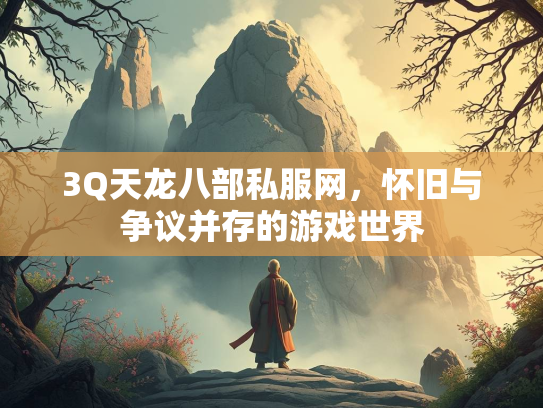 3Q天龙八部私服网，怀旧与争议并存的游戏世界  第3张