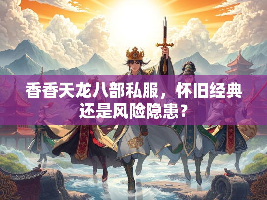 香香天龙八部私服，怀旧经典还是风险隐患？  第2张