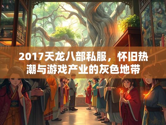 2017天龙八部私服，怀旧热潮与游戏产业的灰色地带  第2张