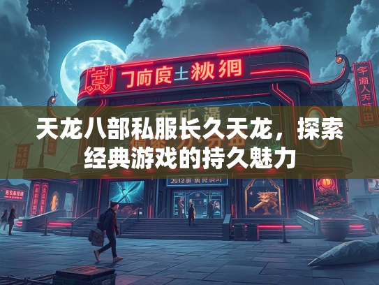 天龙八部私服长久天龙，探索经典游戏的持久魅力  第3张