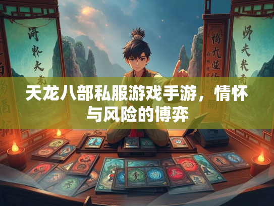 天龙八部私服游戏手游，情怀与风险的博弈