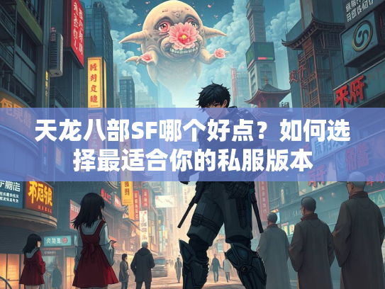 天龙八部SF哪个好点？如何选择最适合你的私服版本