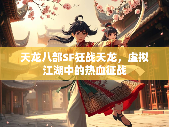 天龙八部SF狂战天龙，虚拟江湖中的热血征战  第2张