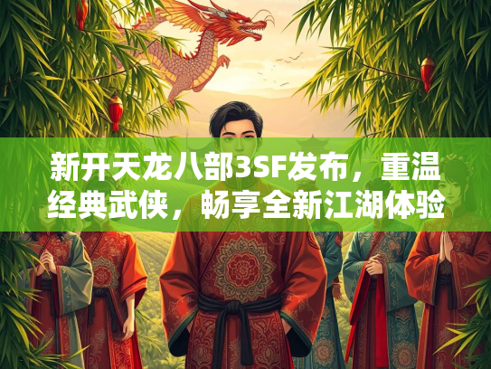 新开天龙八部3SF发布，重温经典武侠，畅享全新江湖体验