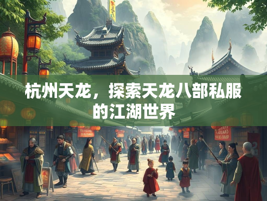 杭州天龙，探索天龙八部私服的江湖世界