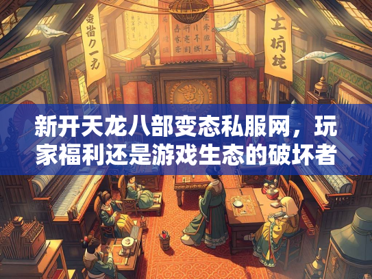 新开天龙八部变态私服网，玩家福利还是游戏生态的破坏者？  第2张