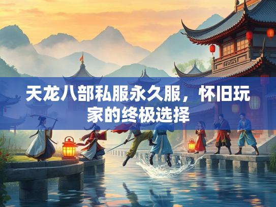 天龙八部私服永久服，怀旧玩家的终极选择