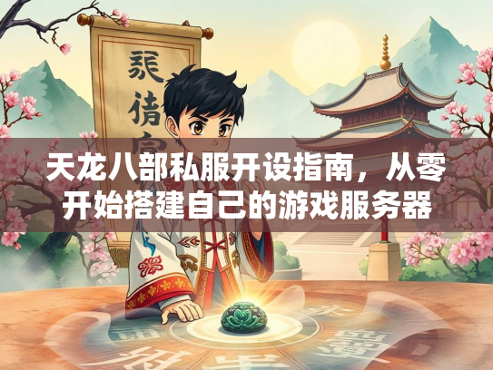 天龙八部私服开设指南，从零开始搭建自己的游戏服务器  第2张