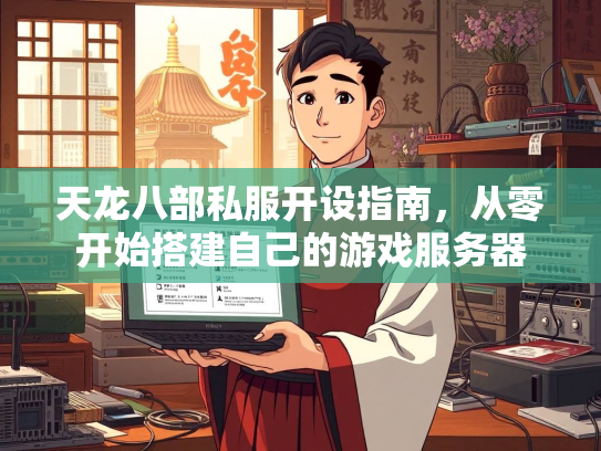 天龙八部私服开设指南，从零开始搭建自己的游戏服务器  第3张