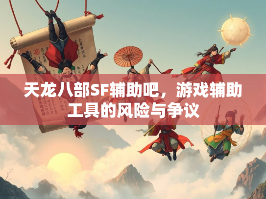 天龙八部SF辅助吧，游戏辅助工具的风险与争议