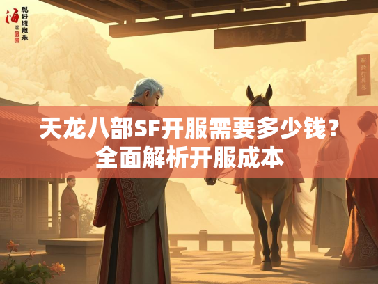 天龙八部SF开服需要多少钱？全面解析开服成本  第3张