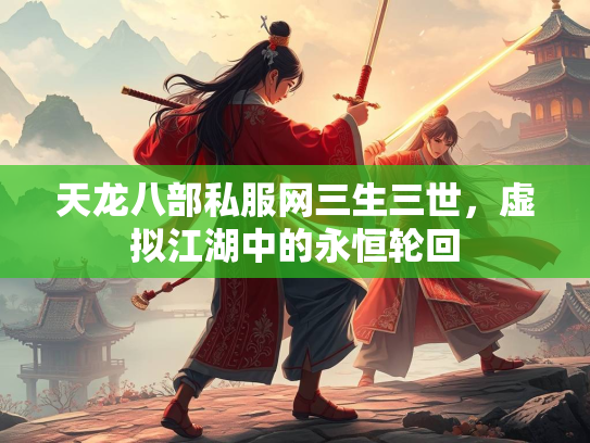 天龙八部私服网三生三世，虚拟江湖中的永恒轮回  第3张
