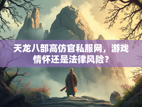 天龙八部高仿官私服网，游戏情怀还是法律风险？  第3张