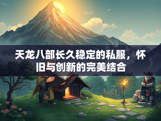 天龙八部长久稳定的私服，怀旧与创新的完美结合  第1张