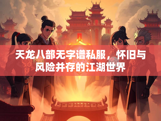 天龙八部无字谱私服，怀旧与风险并存的江湖世界