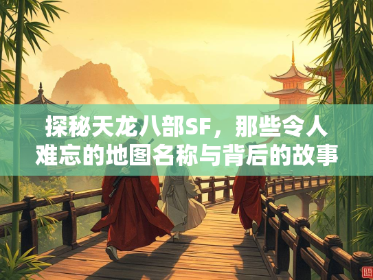 探秘天龙八部SF，那些令人难忘的地图名称与背后的故事  第1张