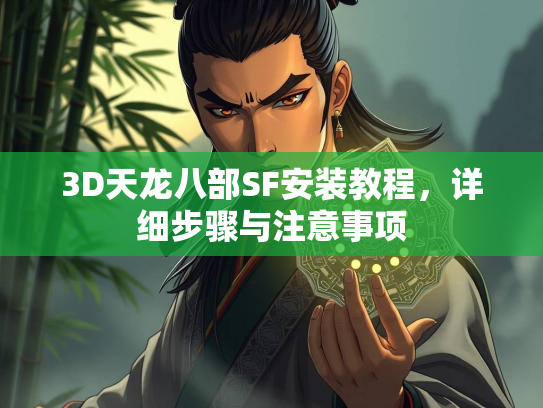 3D天龙八部SF安装教程，详细步骤与注意事项