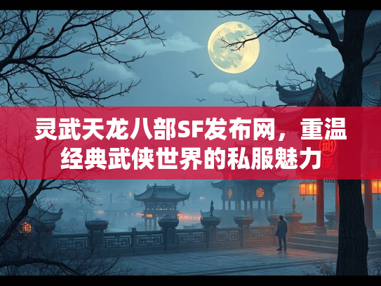 灵武天龙八部SF发布网，重温经典武侠世界的私服魅力