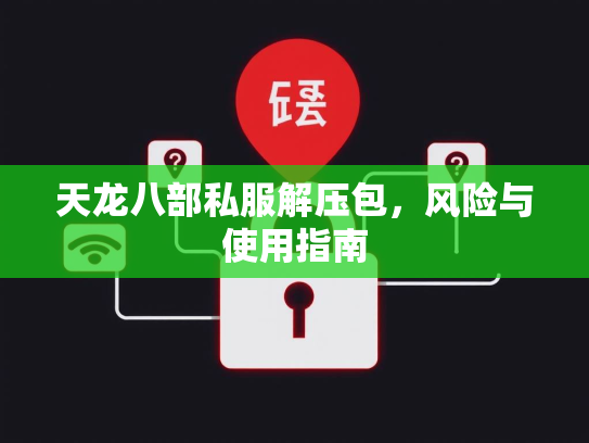 天龙八部私服解压包，风险与使用指南  第2张
