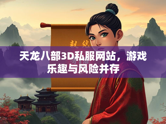 天龙八部3D私服网站，游戏乐趣与风险并存