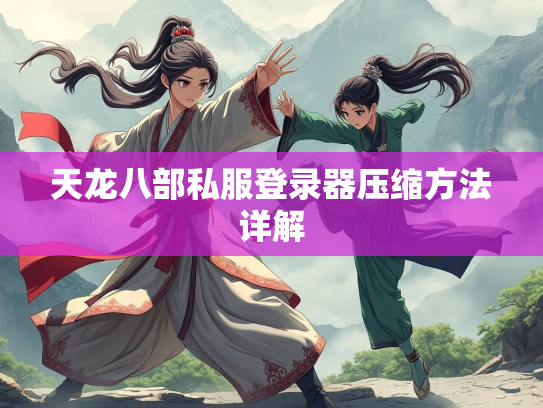 天龙八部私服登录器压缩方法详解