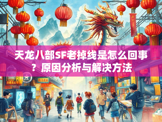 天龙八部SF老掉线是怎么回事？原因分析与解决方法  第2张