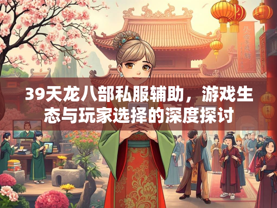 39天龙八部私服辅助，游戏生态与玩家选择的深度探讨