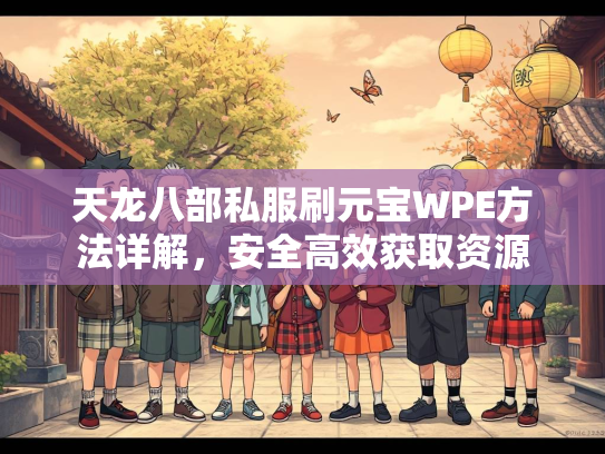 天龙八部私服刷元宝WPE方法详解，安全高效获取资源