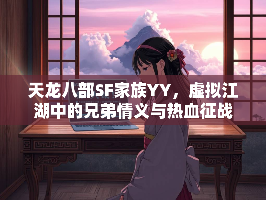 天龙八部SF家族YY，虚拟江湖中的兄弟情义与热血征战  第1张