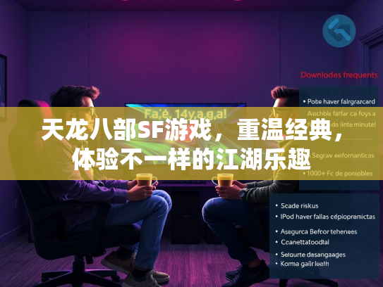 天龙八部SF游戏，重温经典，体验不一样的江湖乐趣