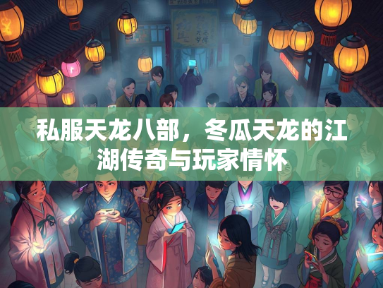 私服天龙八部，冬瓜天龙的江湖传奇与玩家情怀