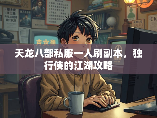 天龙八部私服一人刷副本，独行侠的江湖攻略  第3张