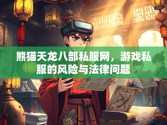 熊猫天龙八部私服网，游戏私服的风险与法律问题  第2张